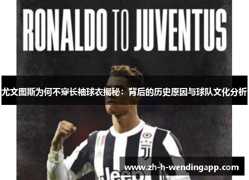 尤文图斯为何不穿长袖球衣揭秘：背后的历史原因与球队文化分析