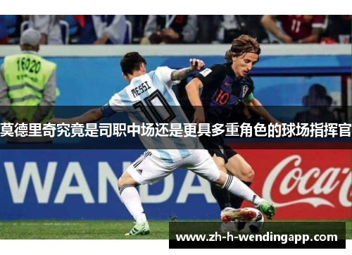 莫德里奇究竟是司职中场还是更具多重角色的球场指挥官