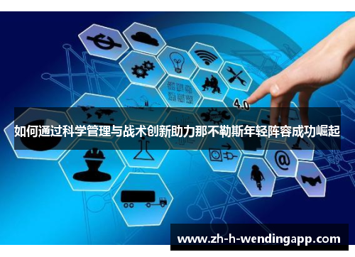 如何通过科学管理与战术创新助力那不勒斯年轻阵容成功崛起