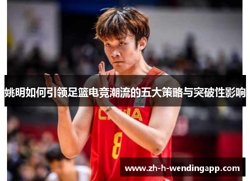 姚明如何引领足篮电竞潮流的五大策略与突破性影响