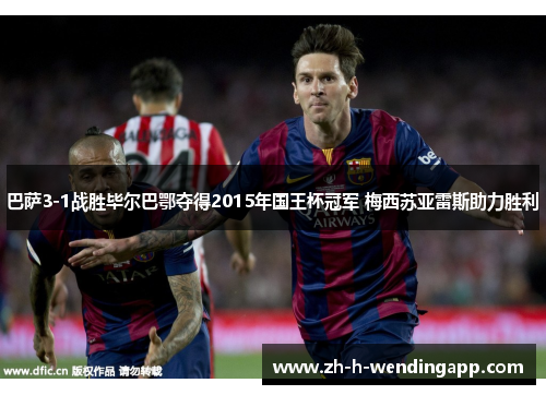 巴萨3-1战胜毕尔巴鄂夺得2015年国王杯冠军 梅西苏亚雷斯助力胜利