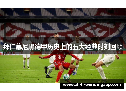 拜仁慕尼黑德甲历史上的五大经典时刻回顾