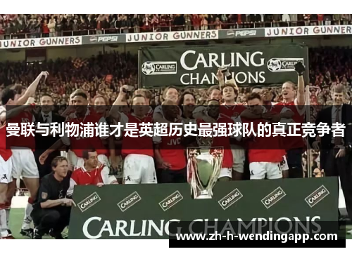 曼联与利物浦谁才是英超历史最强球队的真正竞争者