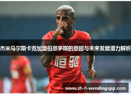 杰米马尔斯卡克加盟伯恩茅斯的原因与未来发展潜力解析