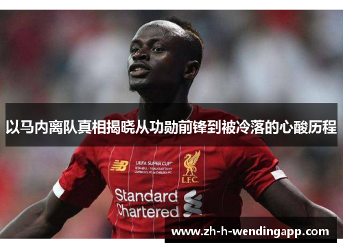 以马内离队真相揭晓从功勋前锋到被冷落的心酸历程