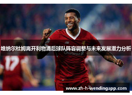 维纳尔杜姆离开利物浦后球队阵容调整与未来发展潜力分析