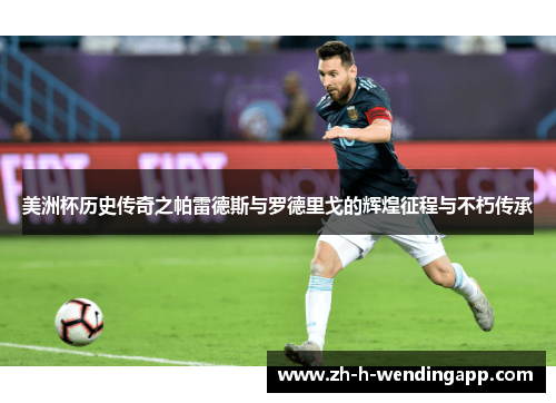 美洲杯历史传奇之帕雷德斯与罗德里戈的辉煌征程与不朽传承