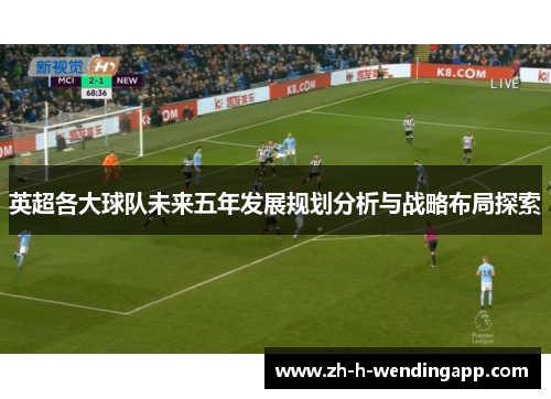 英超各大球队未来五年发展规划分析与战略布局探索