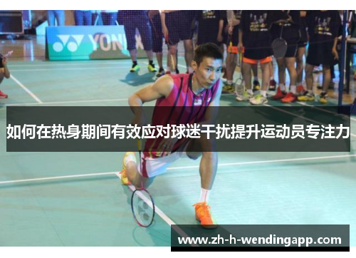 如何在热身期间有效应对球迷干扰提升运动员专注力