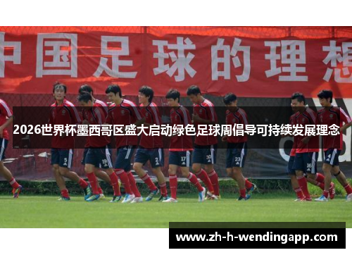 2026世界杯墨西哥区盛大启动绿色足球周倡导可持续发展理念