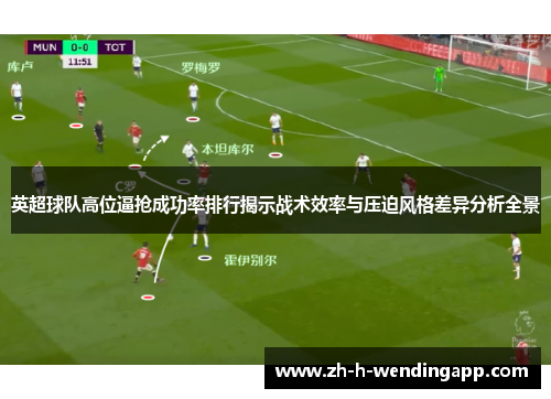 英超球队高位逼抢成功率排行揭示战术效率与压迫风格差异分析全景